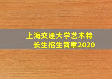 上海交通大学艺术特长生招生简章2020