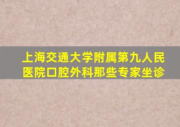 上海交通大学附属第九人民医院口腔外科那些专家坐诊