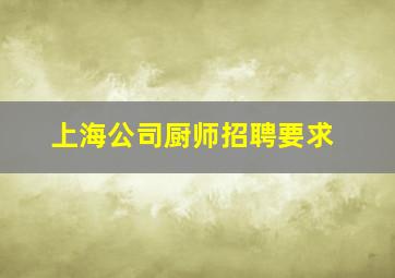 上海公司厨师招聘要求