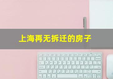 上海再无拆迁的房子