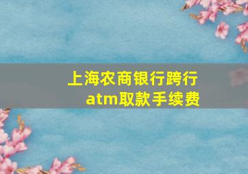 上海农商银行跨行atm取款手续费