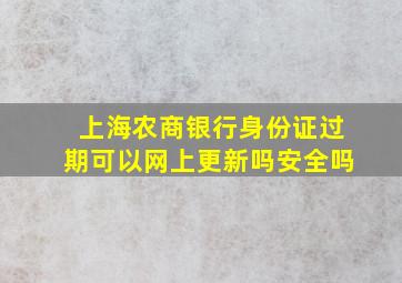 上海农商银行身份证过期可以网上更新吗安全吗