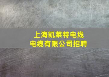 上海凯莱特电线电缆有限公司招聘