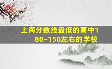 上海分数线最低的高中180~150左右的学校