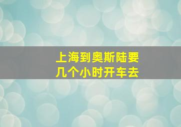 上海到奥斯陆要几个小时开车去