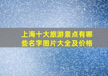 上海十大旅游景点有哪些名字图片大全及价格