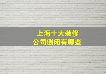 上海十大装修公司倒闭有哪些