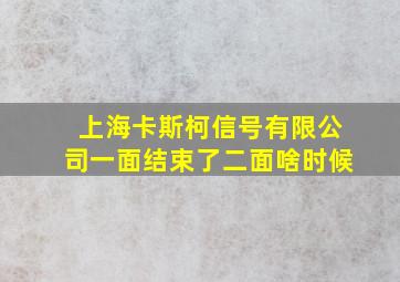 上海卡斯柯信号有限公司一面结束了二面啥时候