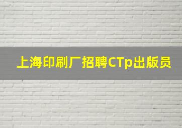 上海印刷厂招聘CTp出版员