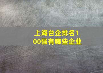 上海台企排名100强有哪些企业