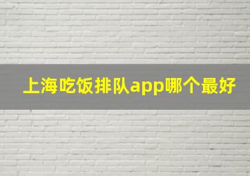 上海吃饭排队app哪个最好