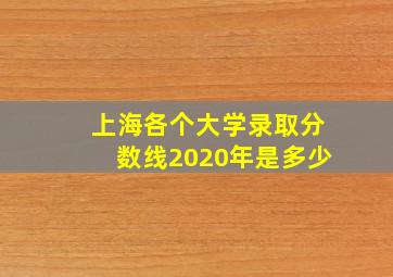 上海各个大学录取分数线2020年是多少