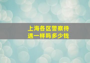 上海各区警察待遇一样吗多少钱