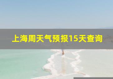 上海周天气预报15天查询