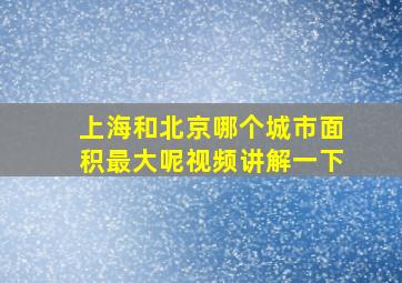 上海和北京哪个城市面积最大呢视频讲解一下