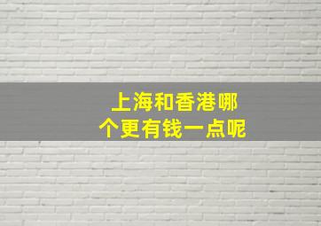 上海和香港哪个更有钱一点呢