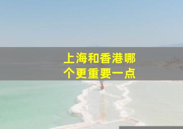 上海和香港哪个更重要一点