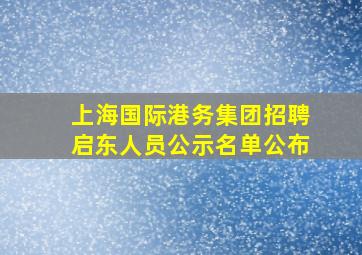 上海国际港务集团招聘启东人员公示名单公布