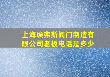 上海埃弗斯阀门制造有限公司老板电话是多少