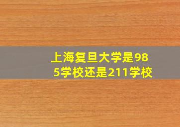 上海复旦大学是985学校还是211学校