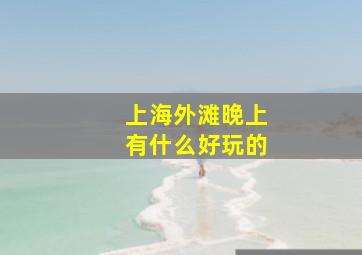 上海外滩晚上有什么好玩的