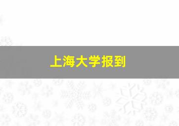 上海大学报到