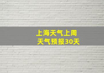 上海天气上周天气预报30天