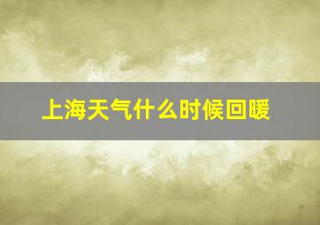 上海天气什么时候回暖