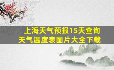 上海天气预报15天查询天气温度表图片大全下载