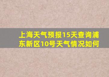 上海天气预报15天查询浦东新区10号天气情况如何