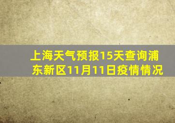 上海天气预报15天查询浦东新区11月11日疫情情况