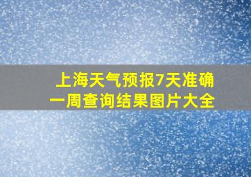 上海天气预报7天准确一周查询结果图片大全