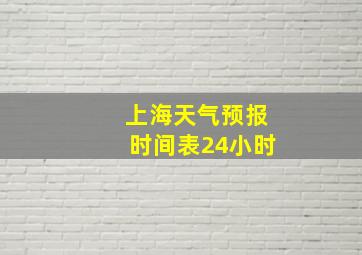 上海天气预报时间表24小时