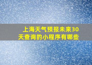 上海天气预报未来30天查询的小程序有哪些