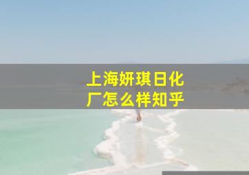 上海妍琪日化厂怎么样知乎