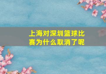 上海对深圳篮球比赛为什么取消了呢