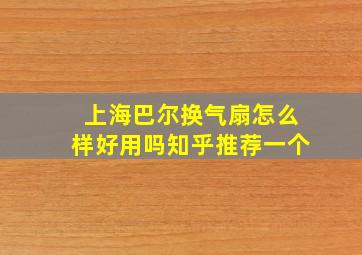 上海巴尔换气扇怎么样好用吗知乎推荐一个