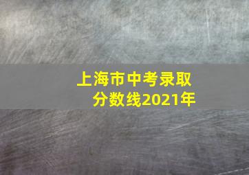 上海市中考录取分数线2021年