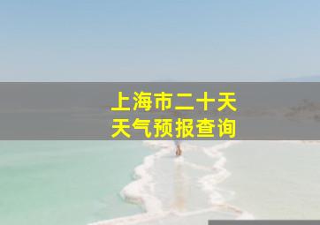 上海市二十天天气预报查询