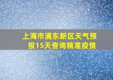 上海市浦东新区天气预报15天查询精准疫情