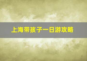 上海带孩子一日游攻略