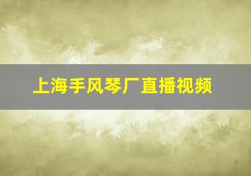 上海手风琴厂直播视频