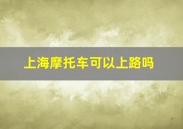 上海摩托车可以上路吗