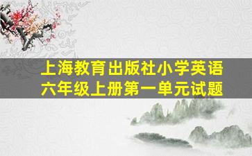 上海教育出版社小学英语六年级上册第一单元试题