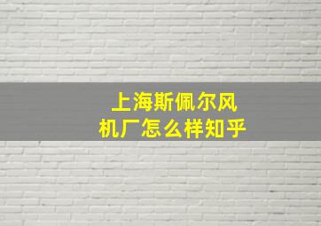 上海斯佩尔风机厂怎么样知乎