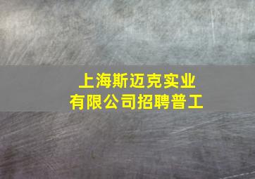 上海斯迈克实业有限公司招聘普工