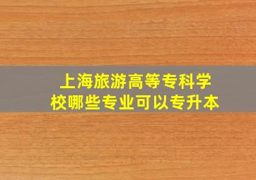 上海旅游高等专科学校哪些专业可以专升本