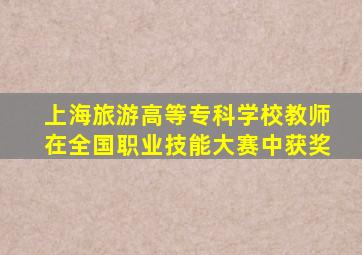 上海旅游高等专科学校教师在全国职业技能大赛中获奖