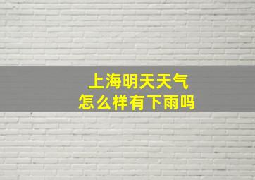 上海明天天气怎么样有下雨吗