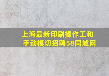 上海最新印刷操作工和手动模切招聘58同城网